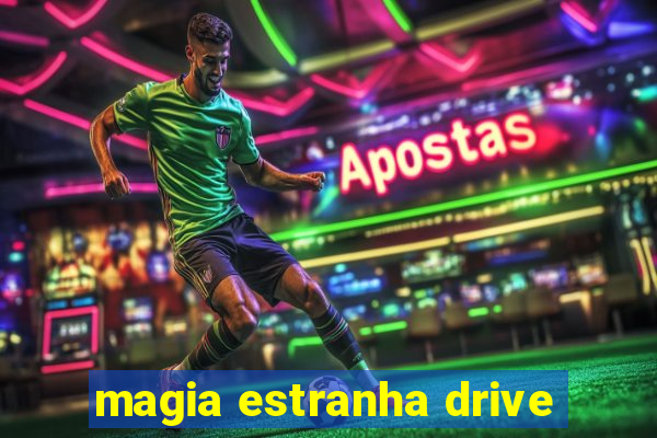 magia estranha drive